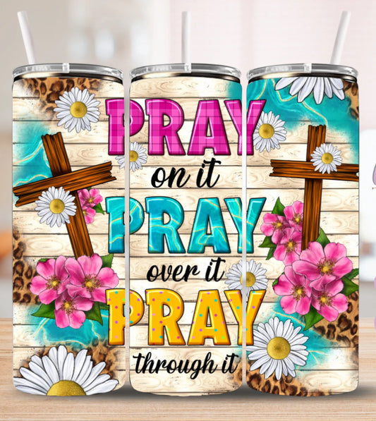 Pray On It, Pray Over It, Pray Through It 20oz Tumbler