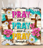 Pray On It, Pray Over It, Pray Through It 20oz Tumbler