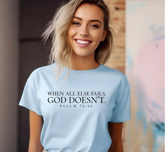 When All Else Fails, God Doesn’t – Psalm 73:26 Scripture T-Shirt